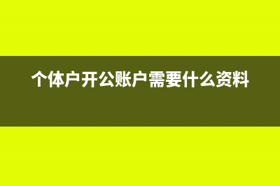 个体户开公账户的坏处(个体户开公账户需要什么资料)