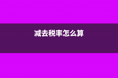 税法中减除和减按的区别(减去税率怎么算)