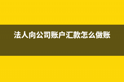 法人向公司账户汇款备注什么?(法人向公司账户汇款怎么做账)
