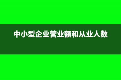 中小型企业营业收入是按年吗?(中小型企业营业额和从业人数)