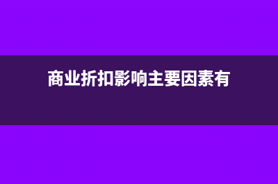 商业折扣影响主营业务收入吗(商业折扣影响主要因素有)