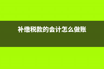 补缴税款的会计分录怎么做?(补缴税款的会计怎么做账)