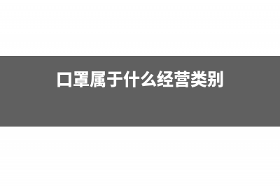 口罩属于什么经营范围?(口罩属于什么经营类别)