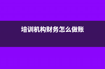 培训机构财务如何处理?(培训机构财务怎么做账)