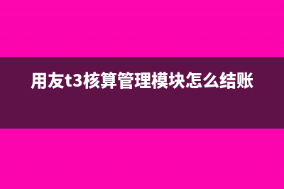 用友t3核算管理如何期初记账(用友t3核算管理模块怎么结账)