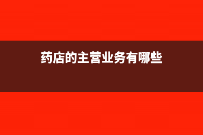 药店的主营业务收入怎么计算(药店的主营业务有哪些)