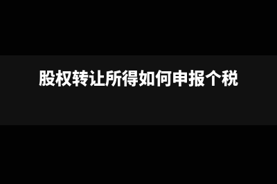 股权转让所得如何缴纳个人所得税(股权转让所得如何申报个税)