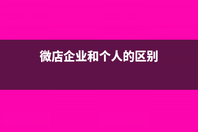 微店企业和个人的税务区别(微店企业和个人的区别)