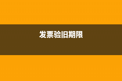 普通发票验旧期限是多久(发票验旧期限)