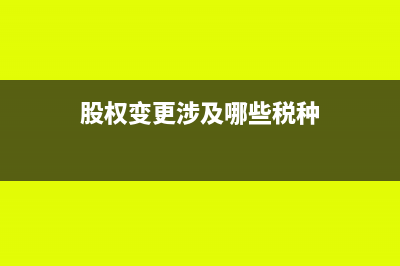 股权变更涉及哪些税(股权变更涉及哪些税种)