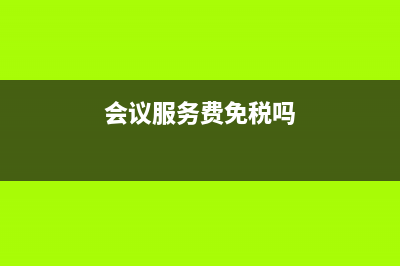 会议服务需要缴纳印花税吗?(会议服务费免税吗)