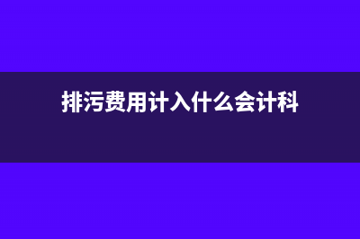 排污费用计入什么科目(排污费用计入什么会计科)