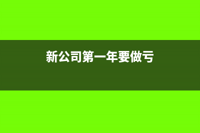 新公司第一年要年报吗(新公司第一年要做亏)