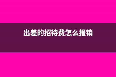 出差的招待费怎么做账?(出差的招待费怎么报销)
