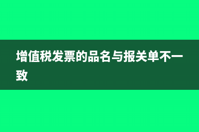 增值税发票的品名必须和进项上一致吗?(增值税发票的品名与报关单不一致)