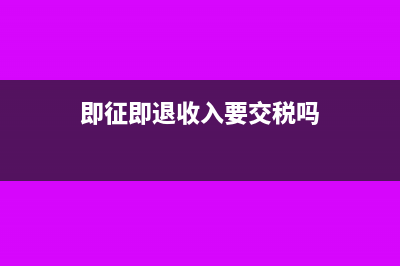 即征即退收入要交企业所得税吗(即征即退收入要交税吗)