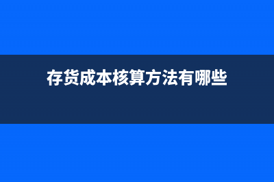 存货成本核算方法有几种(存货成本核算方法有哪些)