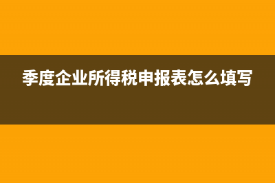 季度企业所得税怎么填(季度企业所得税申报表怎么填写)