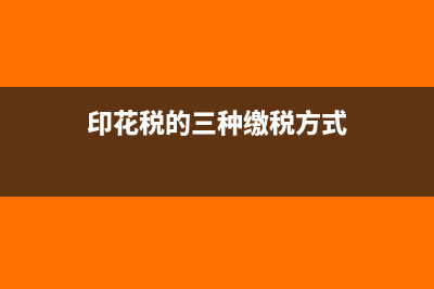 印花税的三种缴纳方法(印花税的三种缴税方式)