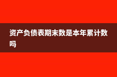 资产负债表期末数是本月数吗(资产负债表期末数是本年累计数吗)