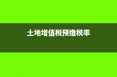 土地增值税预缴计税依据是什么(土地增值税预缴税率)