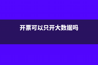 开票可以只开大类吗(开票可以只开大数据吗)