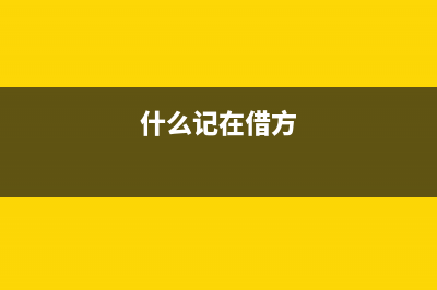 什么记借方什么记贷方(什么记在借方)