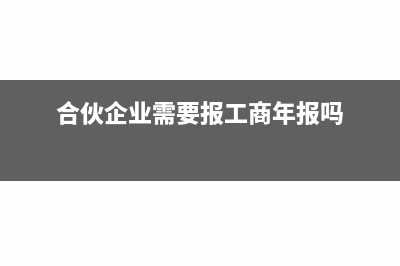 合伙企业需要报税吗(合伙企业需要报工商年报吗)