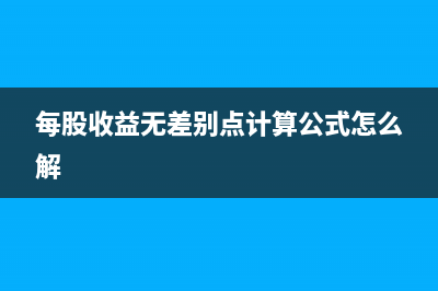 每股收益无差别点的计算公式(每股收益无差别点计算公式怎么解)