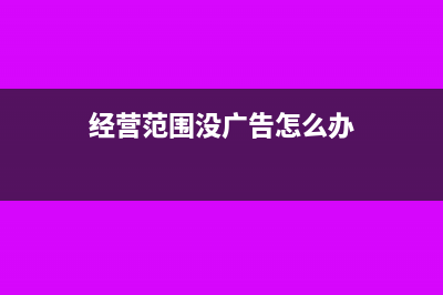经营范围没广告能开广告的发票吗(经营范围没广告怎么办)
