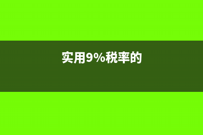 适用于9的税率的有哪些(实用9%税率的)