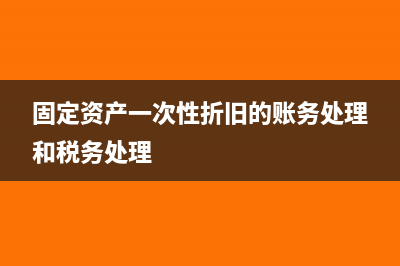 固定资产一次性折旧需要留残值吗(固定资产一次性折旧的账务处理和税务处理)