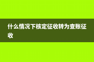 什么情况下核定征收企业所得税(什么情况下核定征收转为查账征收)