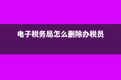 电子税务局怎么关联企业(电子税务局怎么删除办税员)