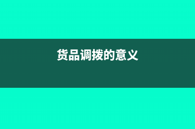 总部调拨货品到分公司的财务处理(货品调拨的意义)