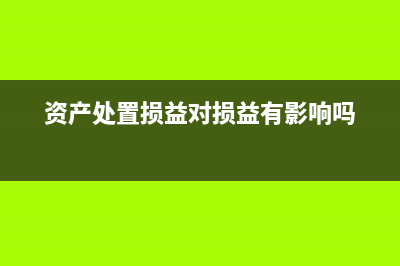 资产处置损益会计科目代码(资产处置损益对损益有影响吗)