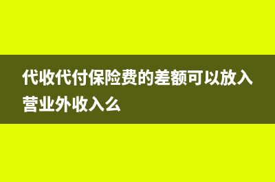 代收代付保险费能开发票吗(代收代付保险费的差额可以放入营业外收入么)
