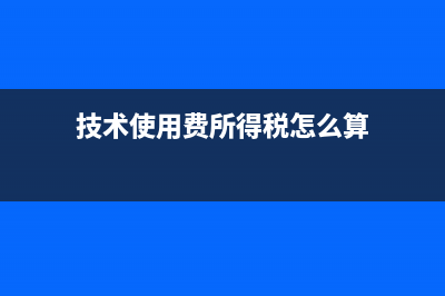 技术使用费所得包括哪些(技术使用费所得税怎么算)