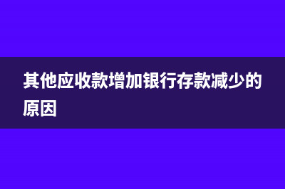 其他应收款增加利润表如何调整(其他应收款增加银行存款减少的原因)