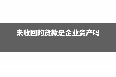 货款未收回资金占用费用核算(未收回的货款是企业资产吗)