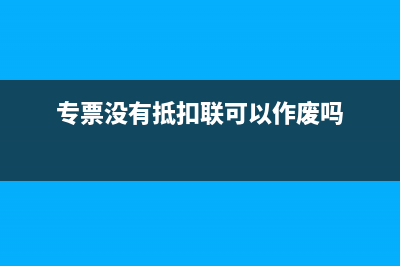 没抵扣专票但跨月了怎么办(专票没有抵扣联可以作废吗)