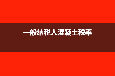 一般纳税人混凝土增值税税率(一般纳税人混凝土税率)