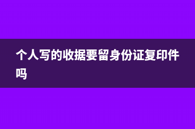 个人写的收据要盖章吗(个人写的收据要留身份证复印件吗)