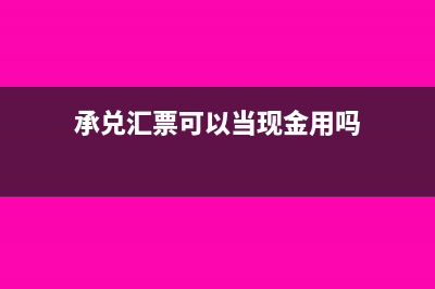 承兑汇票可以当工程款(承兑汇票可以当现金用吗)