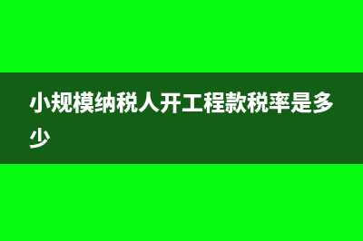 小规模开工程费发票的税率是多少(小规模纳税人开工程款税率是多少)