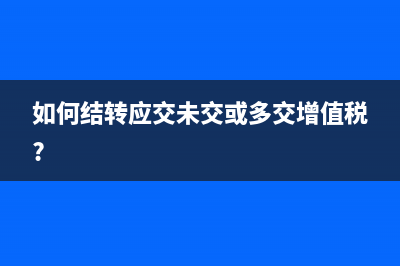 如何结转应交未交或多交增值税(如何结转应交未交或多交增值税?)
