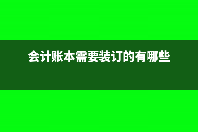 会计需要装订的凭证有哪些(会计账本需要装订的有哪些)