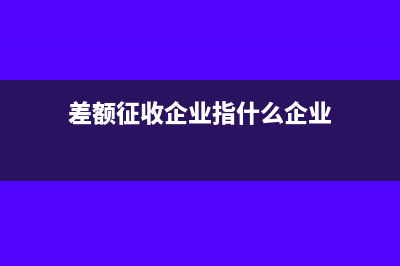 差额增收企业怎么填纳税申报表(差额征收企业指什么企业)