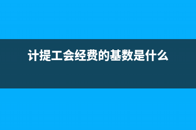 计提工会经费的工资总额包括哪些(计提工会经费的基数是什么)