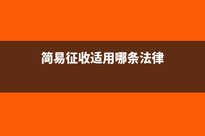 简易征收适用哪些业务(简易征收适用哪条法律)